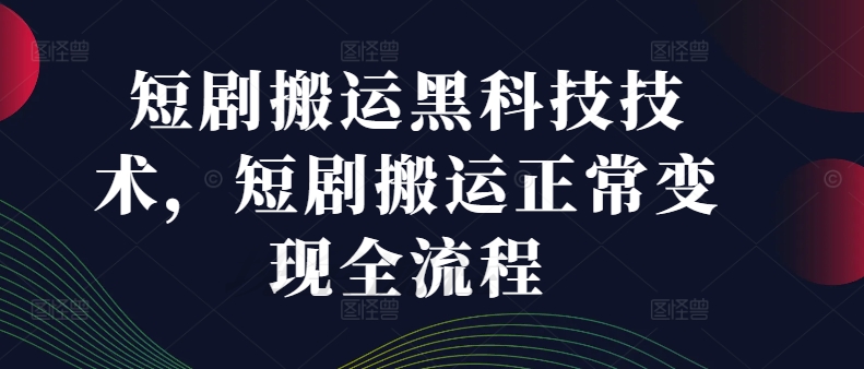 短剧搬运黑科技技术，短剧搬运正常变现全流程-kf网创