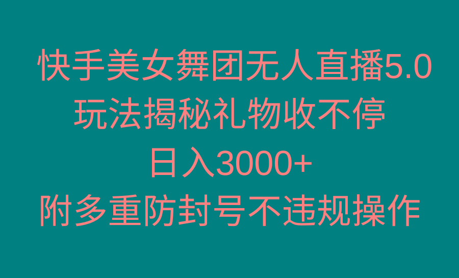 快手美女舞团无人直播5.0玩法揭秘，礼物收不停，日入3000+，内附多重防...-kf网创