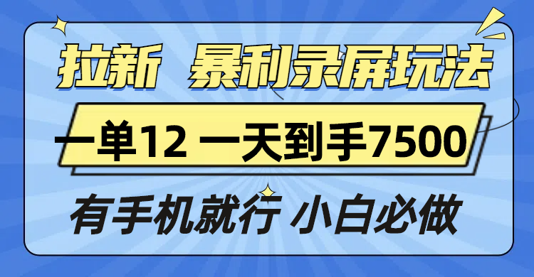 拉新暴利录屏玩法，一单12块，一天到手7500，有手机就行-kf网创