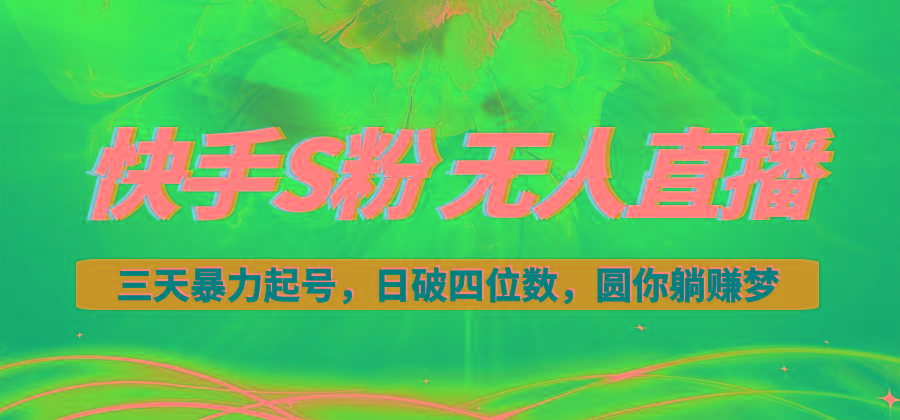 快手S粉无人直播教程，零粉三天暴力起号，日破四位数，小白可入-kf网创