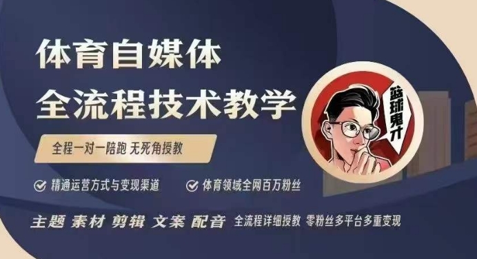 体育自媒体创作全流程讲解，百万大V带你全流程学习体育自媒体短视频文案创作、视频制作和账号运营-kf网创