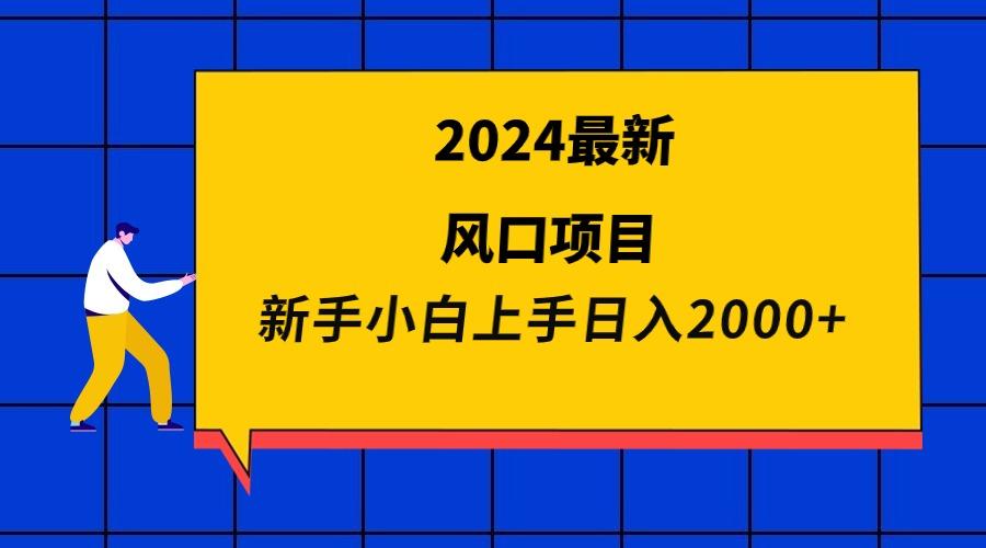 (9483期)2024最新风口项目 新手小白日入2000+-kf网创