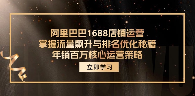 阿里巴巴1688店铺运营，掌握流量飙升与排名优化秘籍 年销百万核心运营策略-kf网创