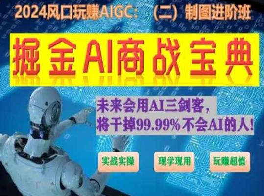 掘金AI商战宝典进阶班：如何用AI绘画设计(实战实操 现学现用 玩赚超值)-kf网创