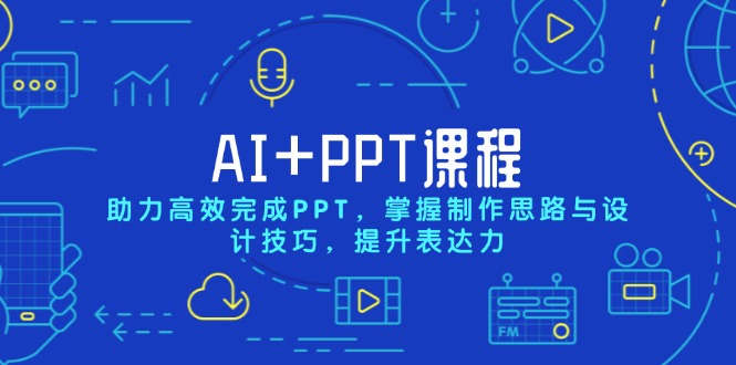 AI+PPT课程，助力高效完成PPT，掌握制作思路与设计技巧，提升表达力-kf网创