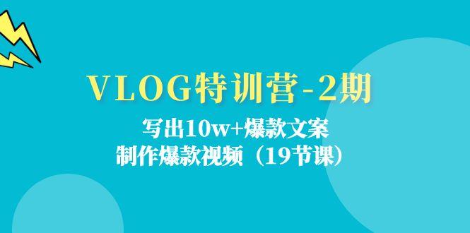 VLOG特训营-2期：写出10w+爆款文案，制作爆款视频(19节课-kf网创