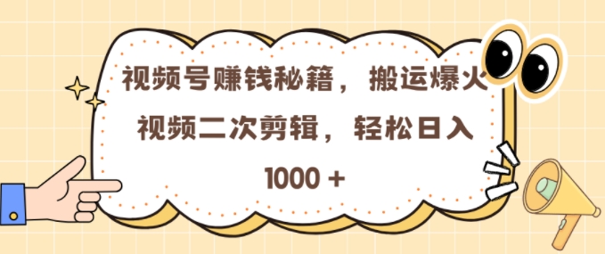 视频号 0门槛，搬运爆火视频进行二次剪辑，轻松实现日入几张【揭秘】-kf网创