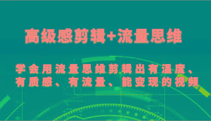 高级感剪辑+流量思维 学会用流量思维剪辑出有温度、有质感、有流量、能变现的视频-kf网创