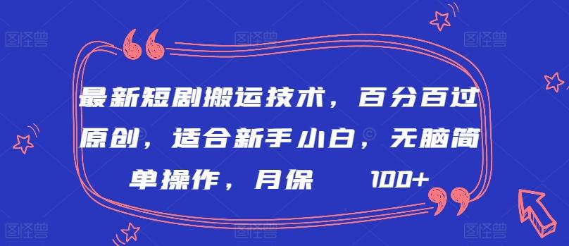 最新短剧搬运技术，百分百过原创，适合新手小白，无脑简单操作，月保底2000+【揭秘】-kf网创