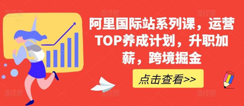 阿里国际站系列课，运营TOP养成计划，升职加薪，跨境掘金-kf网创