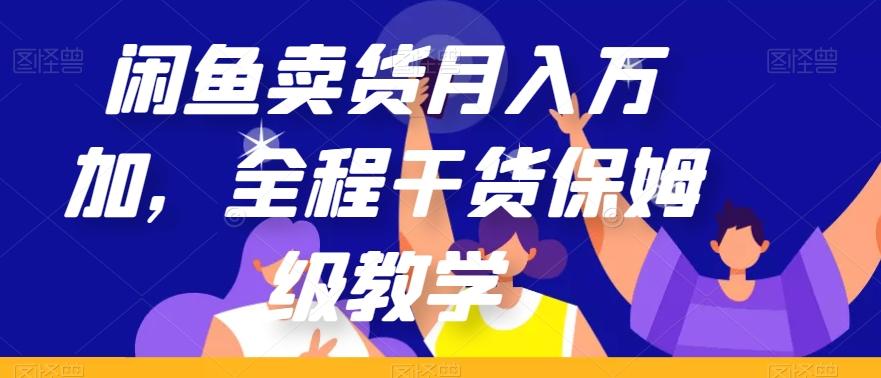 闲鱼卖货月入万加，全程干货保姆级教学【揭秘】-kf网创