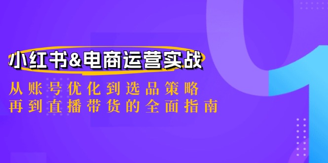 小红书&电商运营实战：从账号优化到选品策略，再到直播带货的全面指南-kf网创