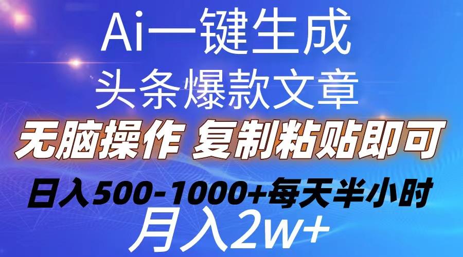 Ai一键生成头条爆款文章  复制粘贴即可简单易上手小白首选 日入500-1000+-kf网创