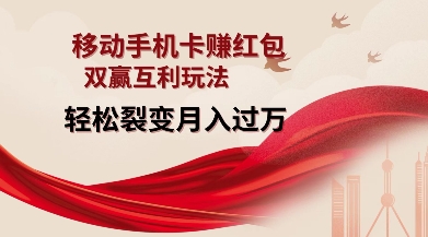 移动手机卡挣红包，双赢互利玩法，轻松裂变月入过W【仅揭秘】-kf网创