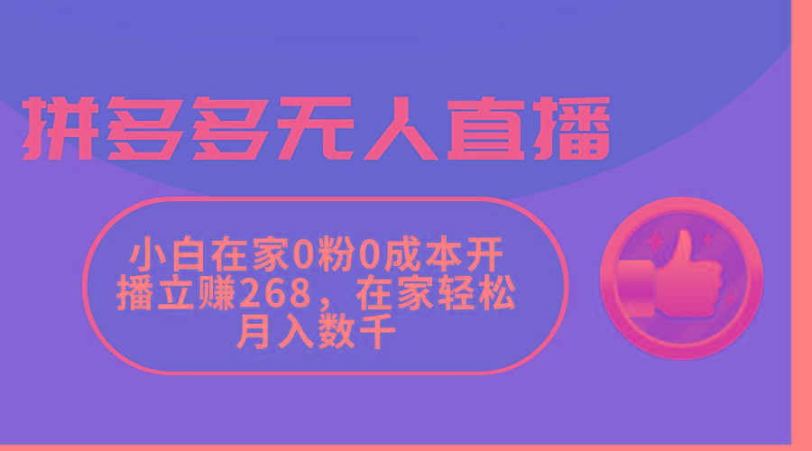 拼多多无人直播，小白在家0粉0成本开播立赚268，在家轻松月入数千-kf网创