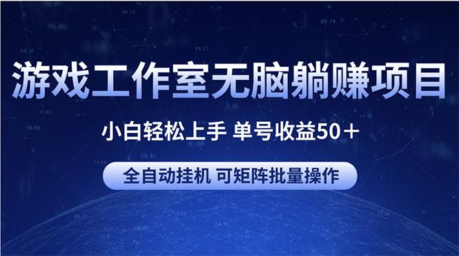 游戏工作室无脑躺赚项目 小白轻松上手 单号收益50＋ 可矩阵批量操作-kf网创