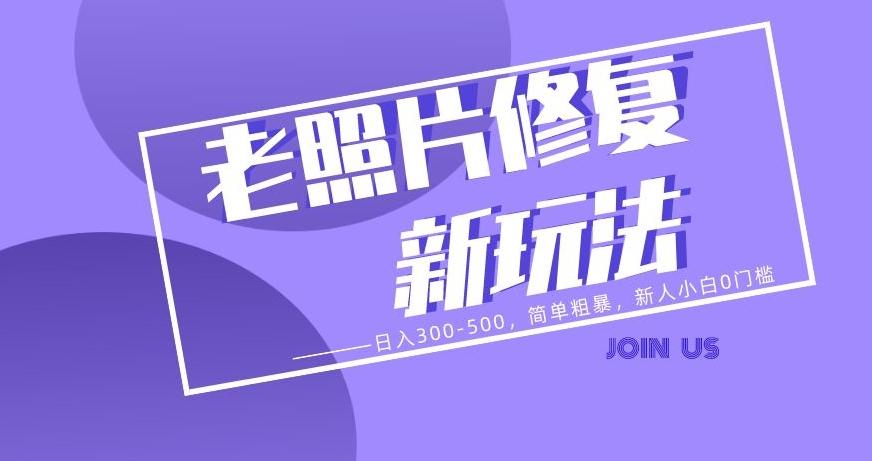 老照片修复新玩法，日入300-500，简单粗暴，新人小白0门槛-kf网创