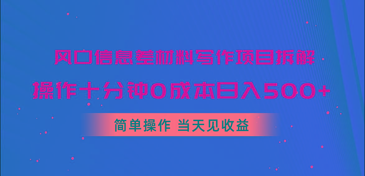 风口信息差材料写作项目拆解，操作十分钟0成本日入500+，简单操作当天...-kf网创