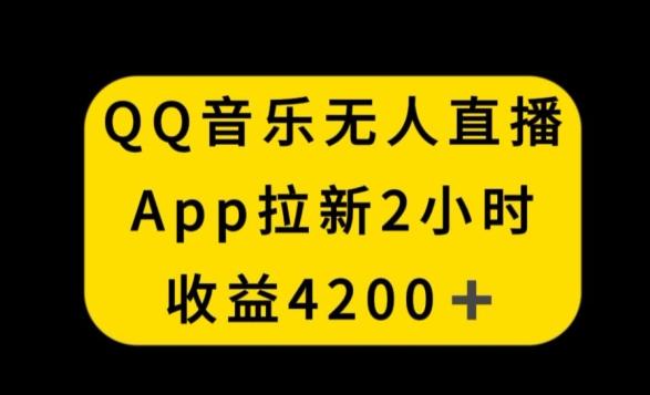 QQ音乐无人直播APP拉新，2小时收入4200，不封号新玩法【揭秘】-kf网创