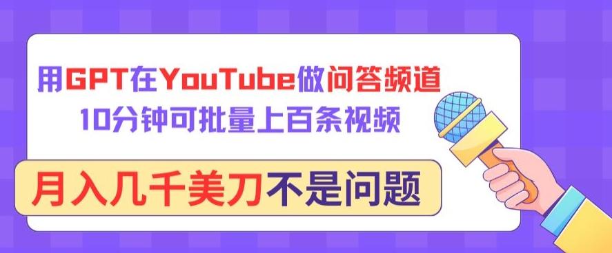 用GPT在YouTube做问答频道，10分钟可批量上百条视频，月入几千美刀不是问题【揭秘】-kf网创