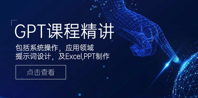 GPT课程精讲，包括系统操作，应用领域，提示词设计，及Excel,PPT制作-kf网创