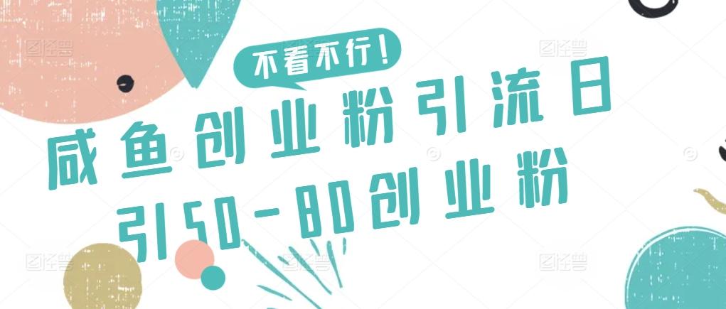 咸鱼创业粉引流日引50-80创业粉【揭秘】-kf网创