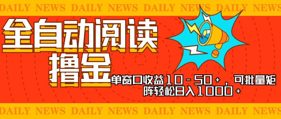 全自动阅读撸金，单窗口收益10-50+，可批量矩阵轻松日入1000+，新手小...-kf网创