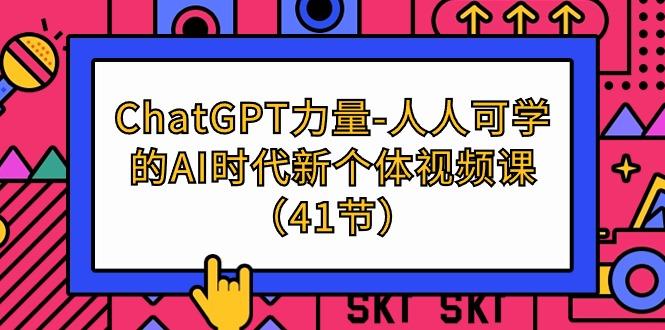 (9670期)ChatGPT-力量-人人可学的AI时代新个体视频课(41节)-kf网创