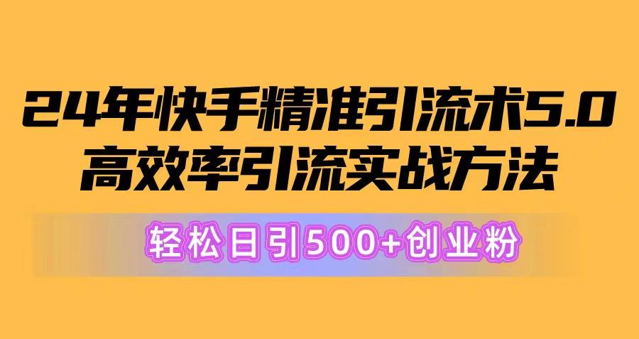 24年快手精准引流术5.0，高效率引流实战方法，轻松日引500+创业粉-kf网创