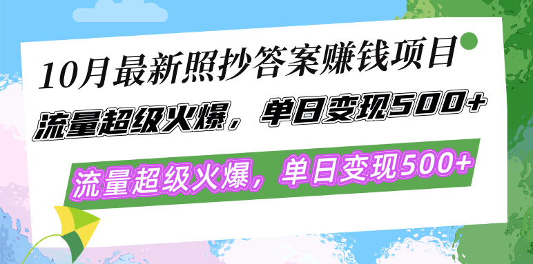 10月最新照抄答案赚钱项目，流量超级火爆，单日变现500+简单照抄 有手就行-kf网创