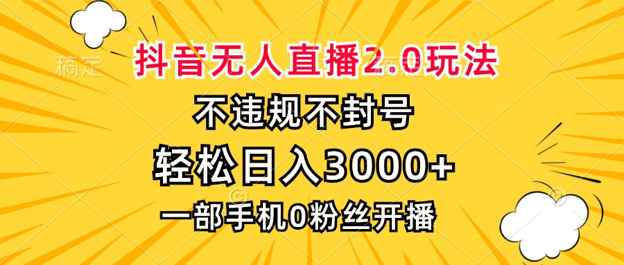 抖音无人直播2.0玩法，不违规不封号，轻松日入3000+，一部手机0粉开播-kf网创