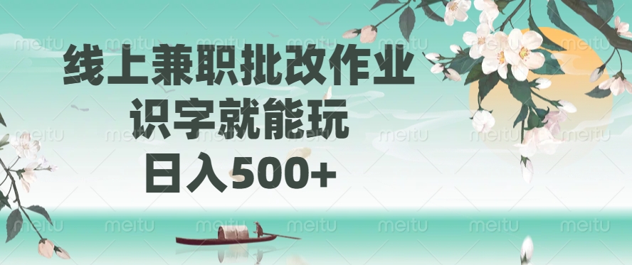 线上兼职批改作业，识字就能玩，日入500+-kf网创