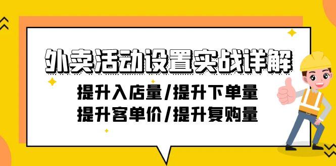 外卖活动设置实战详解：提升入店量/提升下单量/提升客单价/提升复购量-21节-kf网创