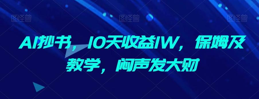 AI抄书，10天收益1W，保姆及教学，闷声发大财-kf网创