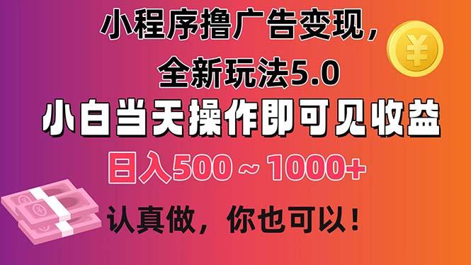 小程序撸广告变现，全新玩法5.0，小白当天操作即可上手，日收益 500~1000+-kf网创