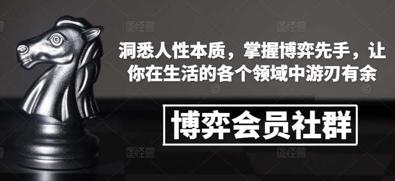 博弈会员社群，洞悉人性本质，掌握博弈先手，让你在生活的各个领域中游刃有余-kf网创