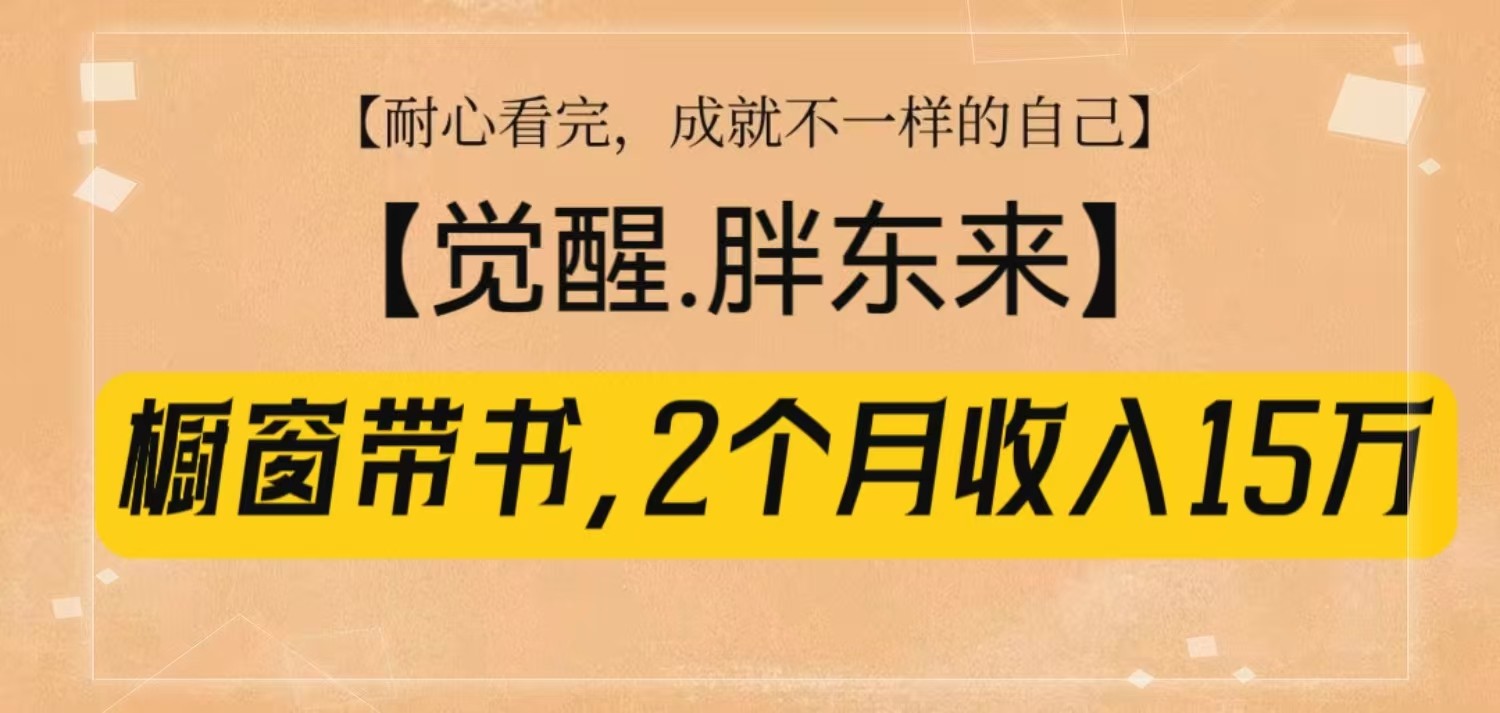橱窗带书《觉醒，胖东来》，2个月收入15W，没难度只照做！-kf网创