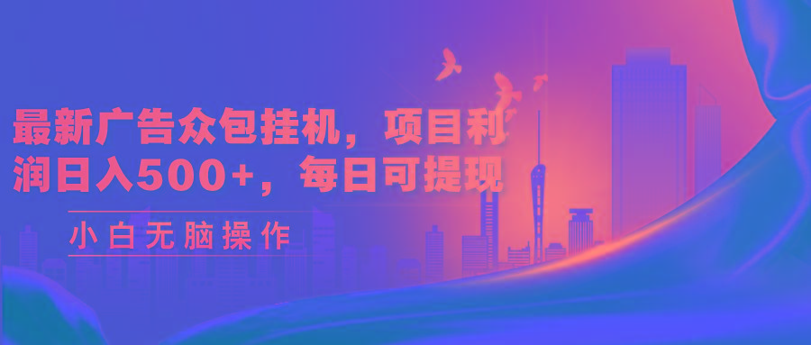 最新广告众包挂机，项目利润日入500+，每日可提现-kf网创