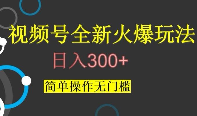 视频号最新爆火玩法，日入300+，简单操作无门槛【揭秘】-kf网创