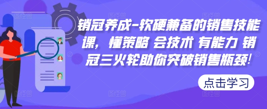 销冠养成-软硬兼备的销售技能课，懂策略 会技术 有能力 销冠三火轮助你突破销售瓶颈!-kf网创