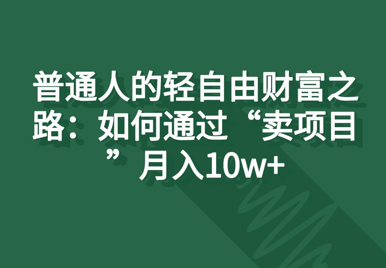 普通人的轻自由财富之路：如何通过“卖项目”月入10w+-kf网创