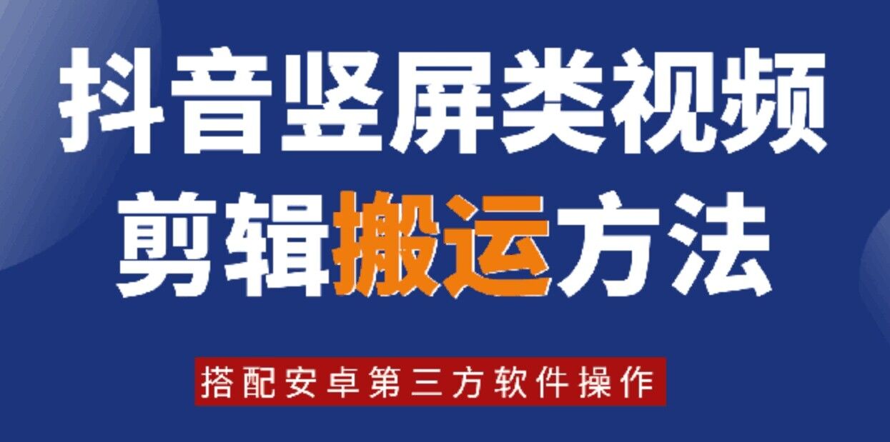 8月日最新抖音竖屏类视频剪辑搬运技术，搭配安卓第三方软件操作-kf网创