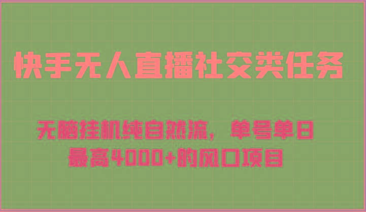 快手无人直播社交类任务：无脑挂机纯自然流，单号单日最高4000+的风口项目-kf网创