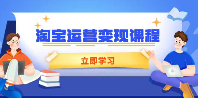 淘宝运营变现课程，涵盖店铺运营、推广、数据分析，助力商家提升-kf网创