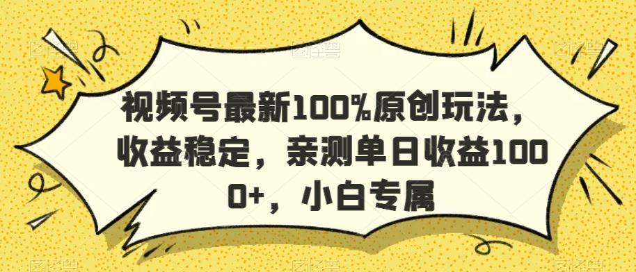 视频号最新100%原创玩法，收益稳定，亲测单日收益1000+，小白专属【揭秘】-kf网创