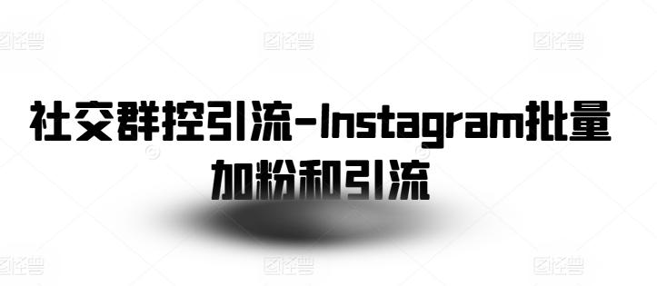 社交群控引流-Instagram批量加粉和引流-kf网创