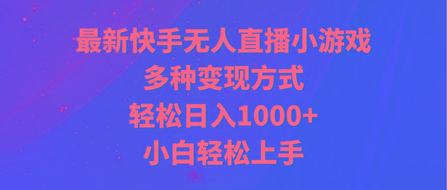 最新快手无人直播小游戏，多种变现方式，轻松日入1000+小白轻松上手-kf网创