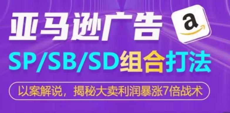 亚马逊SP/SB/SD广告组合打法，揭秘大卖利润暴涨7倍战术-kf网创