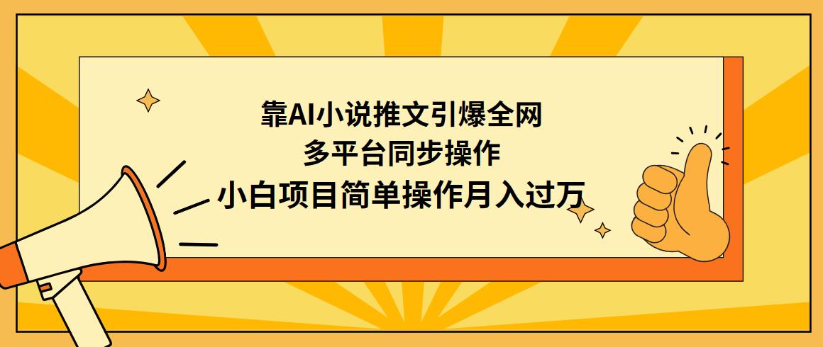 (9471期)靠AI小说推文引爆全网，多平台同步操作，小白项目简单操作月入过万-kf网创