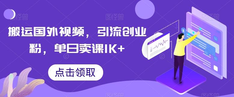 搬运国外视频，引流创业粉，单日卖课1K+【揭秘】-kf网创